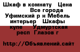 Шкаф в комнату › Цена ­ 8 000 - Все города, Уфимский р-н Мебель, интерьер » Шкафы, купе   . Удмуртская респ.,Глазов г.